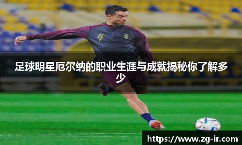 足球明星厄尔纳的职业生涯与成就揭秘你了解多少